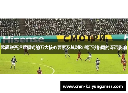 欧超联赛运营模式的五大核心要素及其对欧洲足球格局的深远影响