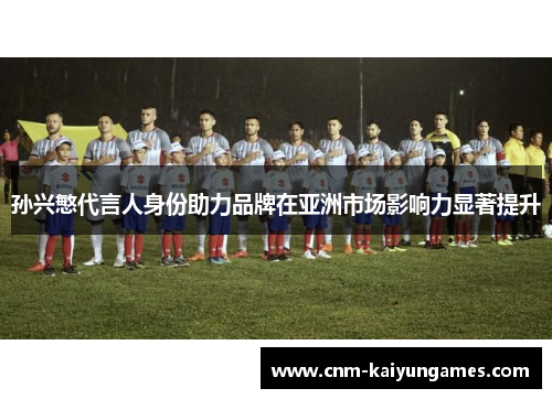 孙兴慜代言人身份助力品牌在亚洲市场影响力显著提升