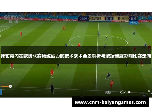 德布劳内在欧协联赛场统治力的技术战术全景解析与数据维度影响比赛走向