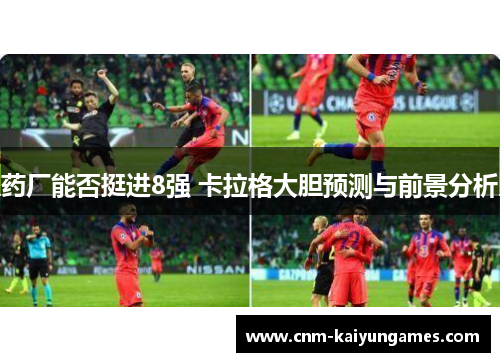 药厂能否挺进8强 卡拉格大胆预测与前景分析
